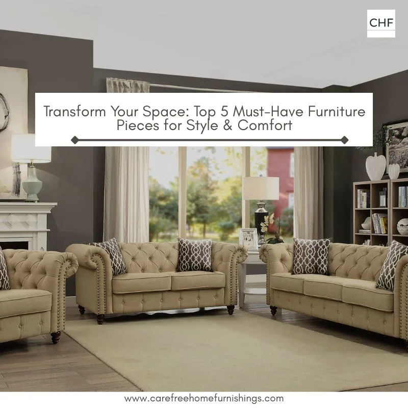 Transform Your Space: Top 5 Must-Have Furniture Pieces for Style & Comfort